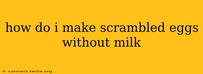 how do i make scrambled eggs without milk