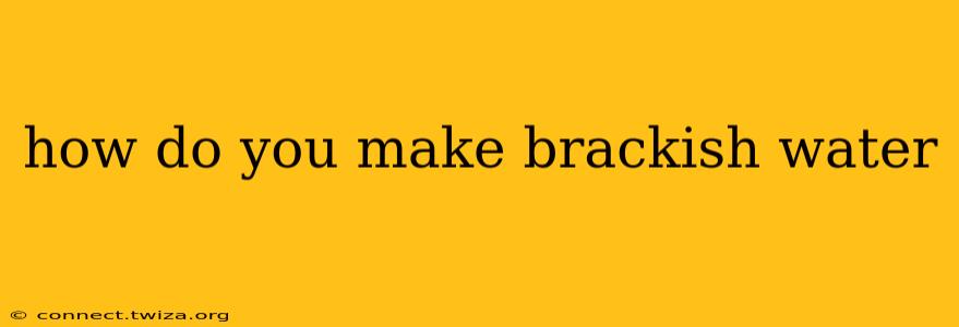 how do you make brackish water