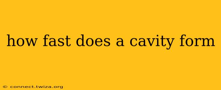 how fast does a cavity form