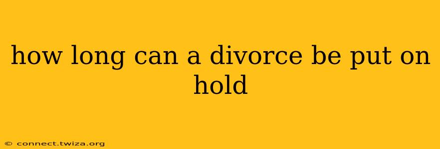 how long can a divorce be put on hold