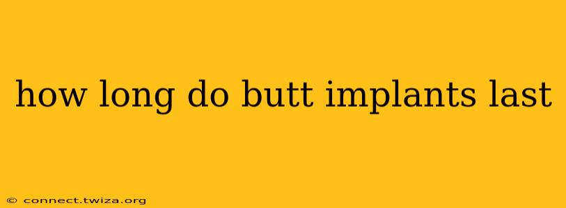 how long do butt implants last