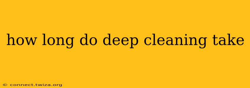 how long do deep cleaning take