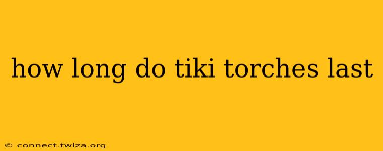 how long do tiki torches last