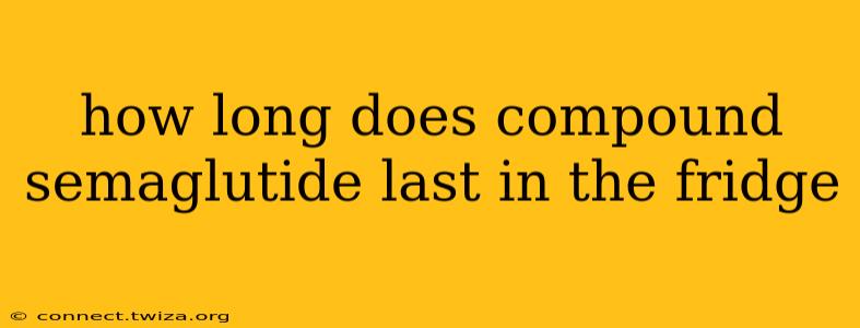 how long does compound semaglutide last in the fridge