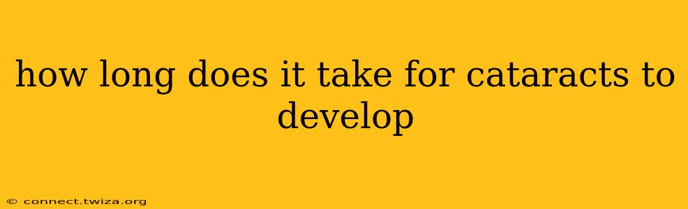 how long does it take for cataracts to develop