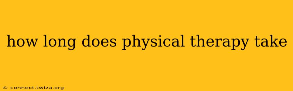 how long does physical therapy take