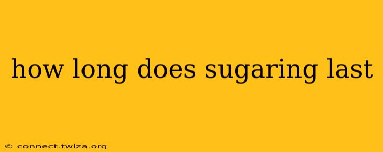 how long does sugaring last