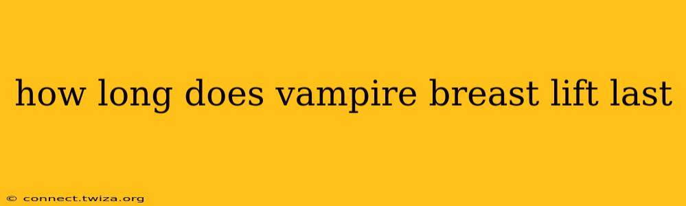how long does vampire breast lift last