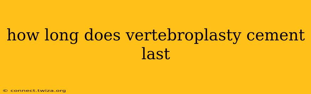 how long does vertebroplasty cement last
