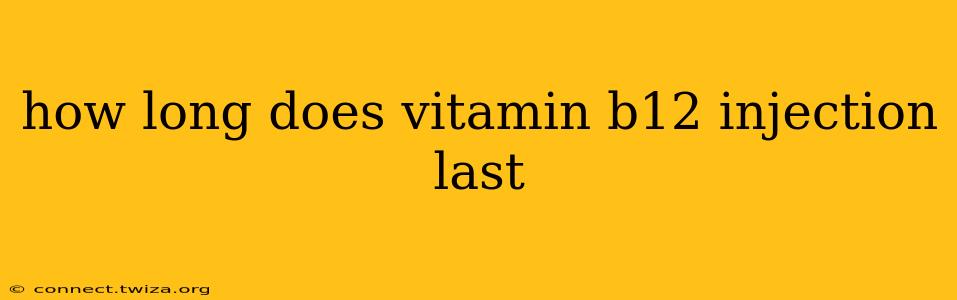 how long does vitamin b12 injection last