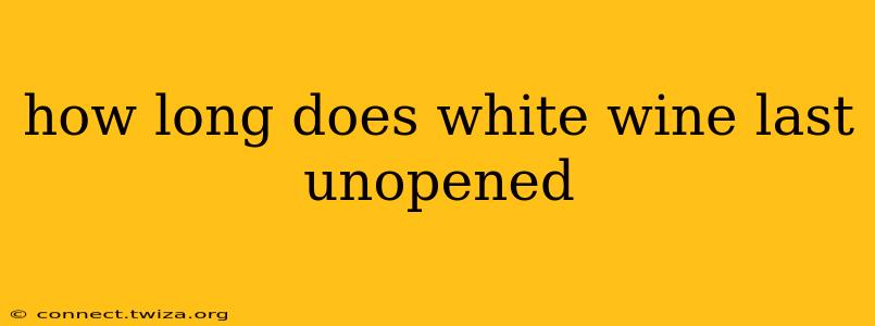 how long does white wine last unopened