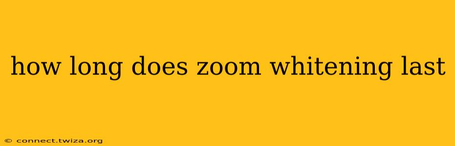 how long does zoom whitening last
