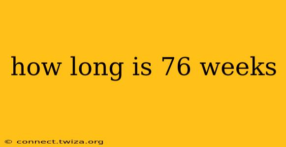 how long is 76 weeks