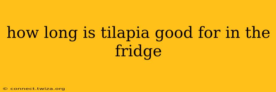 how long is tilapia good for in the fridge