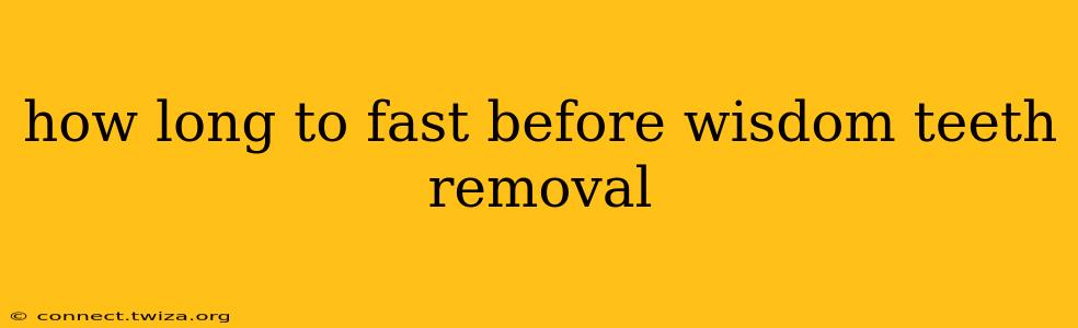 how long to fast before wisdom teeth removal