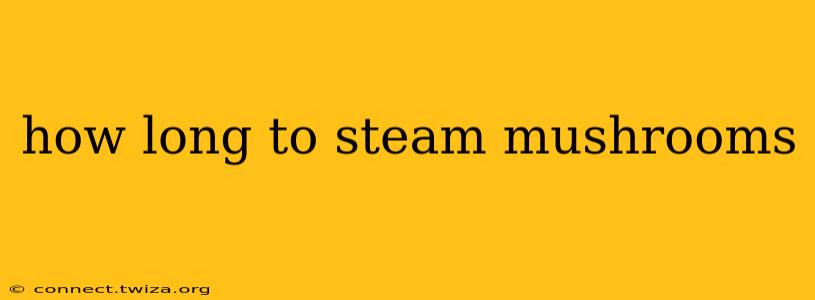 how long to steam mushrooms