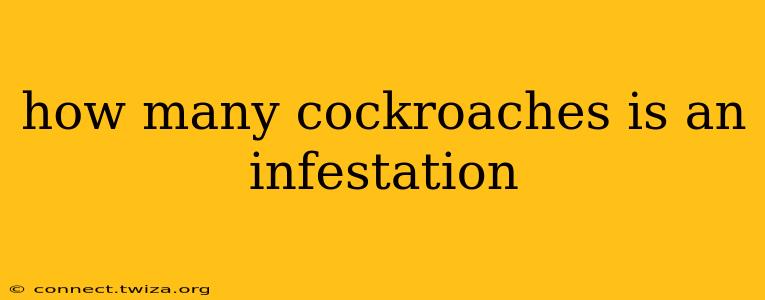 how many cockroaches is an infestation