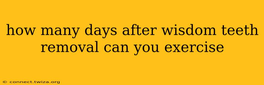 how many days after wisdom teeth removal can you exercise