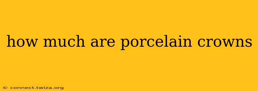 how much are porcelain crowns