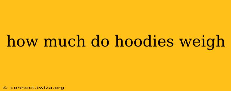 how much do hoodies weigh