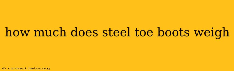 how much does steel toe boots weigh