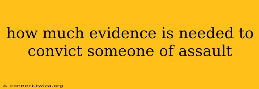 how much evidence is needed to convict someone of assault