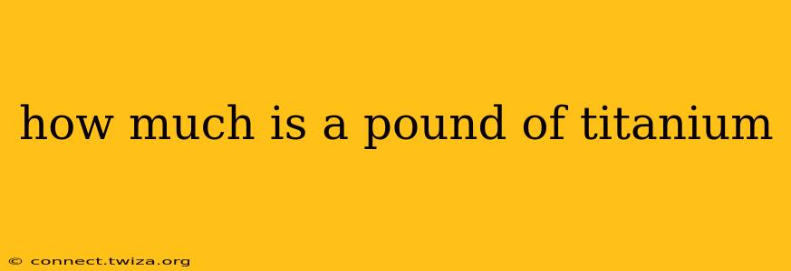 how much is a pound of titanium