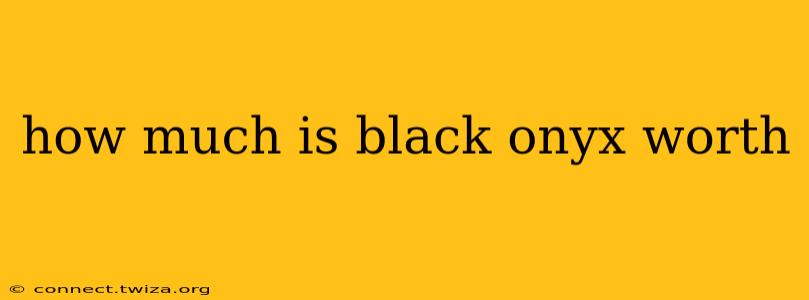how much is black onyx worth