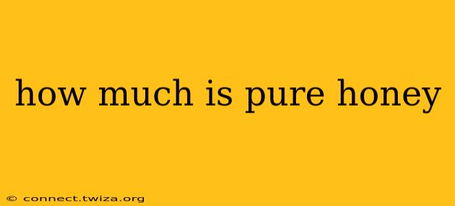 how much is pure honey