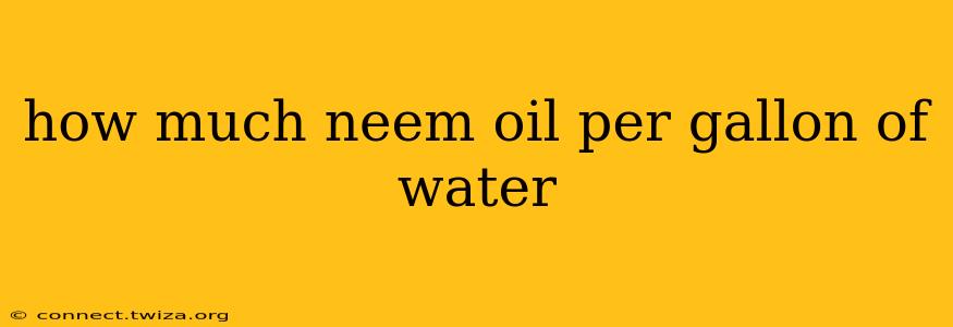 how much neem oil per gallon of water