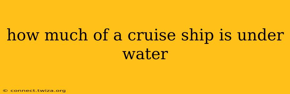 how much of a cruise ship is under water