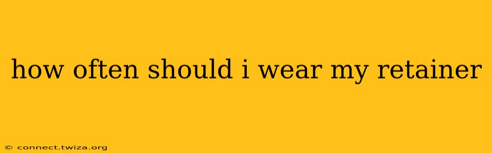 how often should i wear my retainer