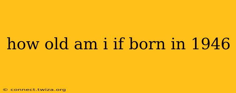 how old am i if born in 1946