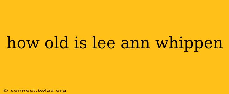 how old is lee ann whippen how old is lee ann whippen