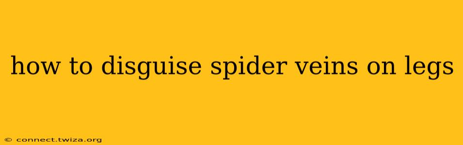 how to disguise spider veins on legs