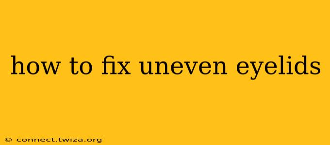 how to fix uneven eyelids