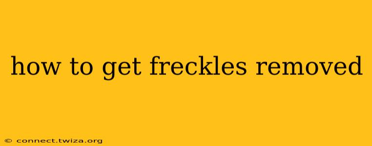 how to get freckles removed