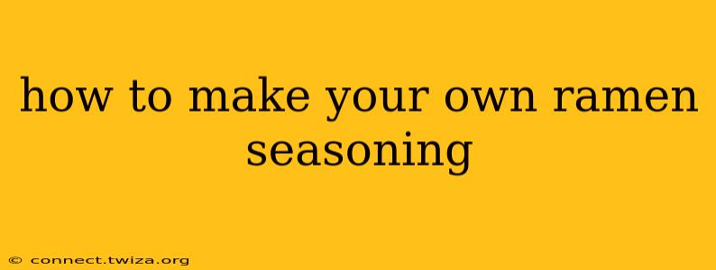 how to make your own ramen seasoning