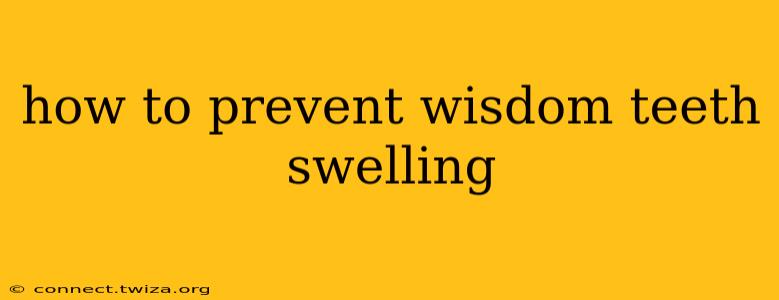 how to prevent wisdom teeth swelling