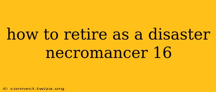 how to retire as a disaster necromancer 16