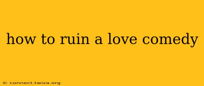 how to ruin a love comedy