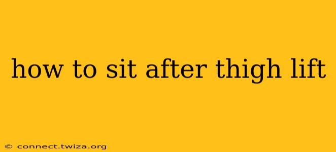 how to sit after thigh lift