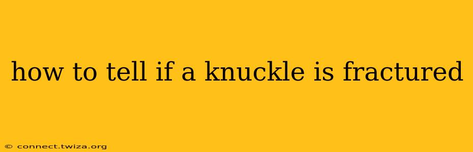 how to tell if a knuckle is fractured
