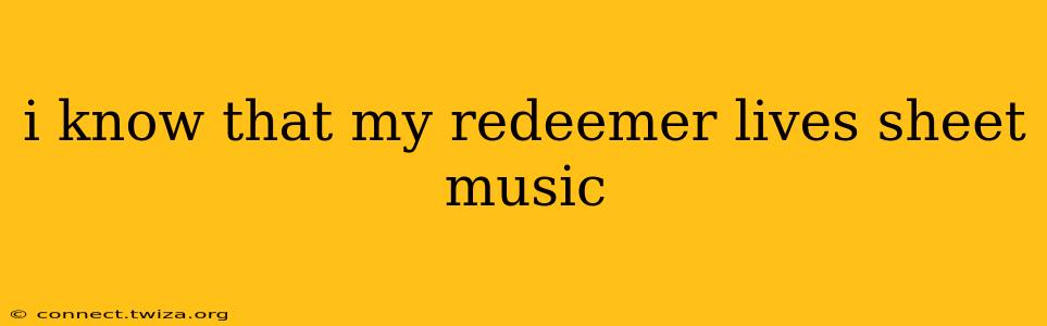 i know that my redeemer lives sheet music
