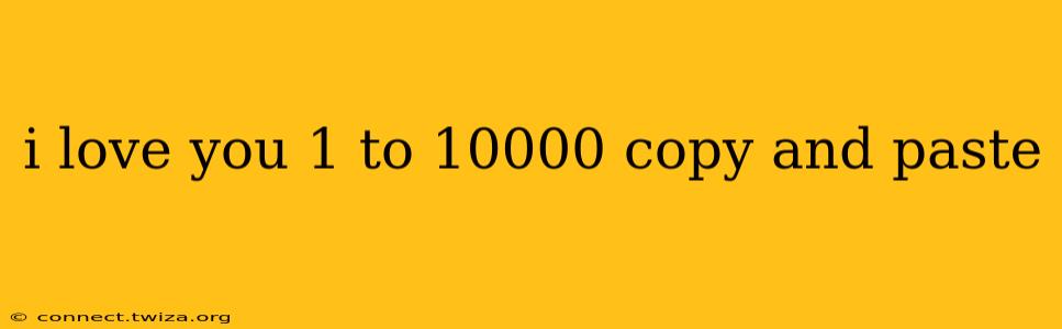 i love you 1 to 10000 copy and paste