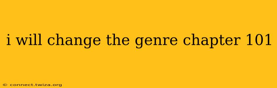 i will change the genre chapter 101