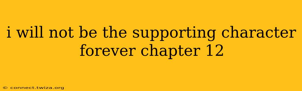 i will not be the supporting character forever chapter 12