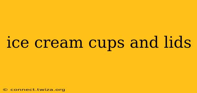 ice cream cups and lids