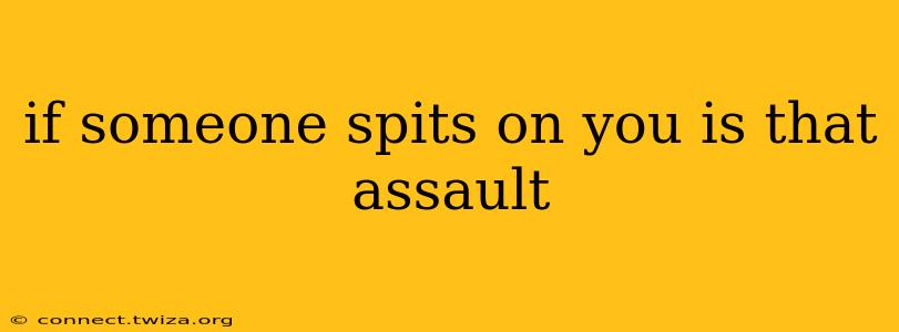 if someone spits on you is that assault