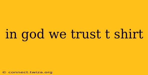 in god we trust t shirt